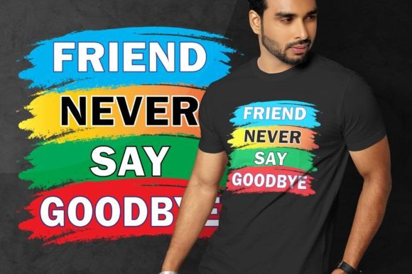 FRIEND NEVER SAY GOODBYE T-SHIRT DESIGN: A Unique and Versatile Typography Creation for All Occasions